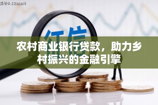 邓州农村商业银行贷款，助力乡村振兴的金融引擎