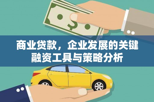邓州商业贷款，企业发展的关键融资工具与策略分析