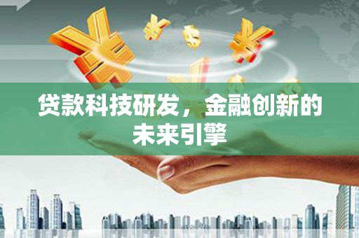 邓州贷款科技研发，金融创新的未来引擎