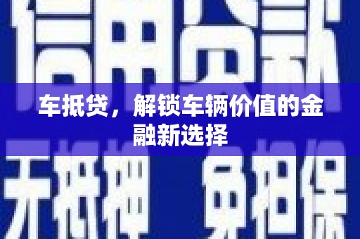邓州车抵贷，解锁车辆价值的金融新选择