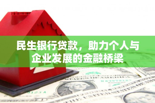 邓州民生银行贷款，助力个人与企业发展的金融桥梁