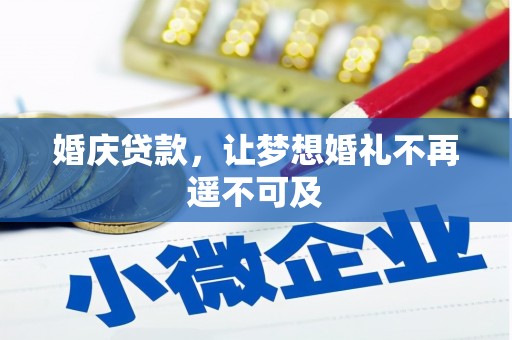 邓州婚庆贷款，让梦想婚礼不再遥不可及