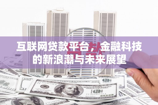 邓州互联网贷款平台，金融科技的新浪潮与未来展望