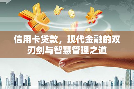 邓州信用卡贷款，现代金融的双刃剑与智慧管理之道
