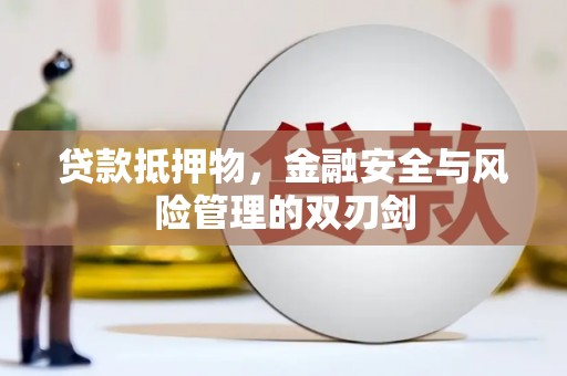 邓州贷款抵押物，金融安全与风险管理的双刃剑